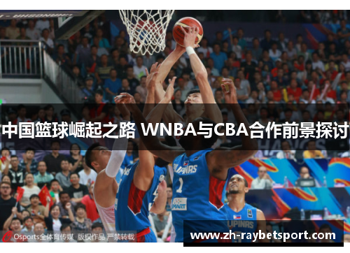 中国篮球崛起之路 WNBA与CBA合作前景探讨